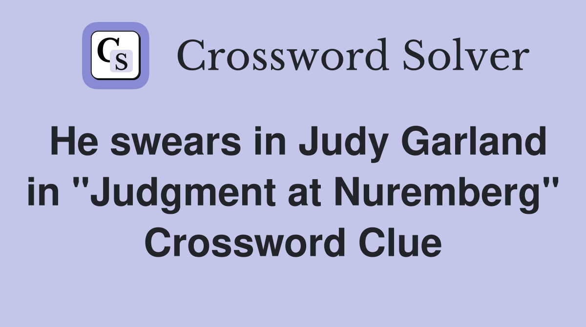 He swears in Judy Garland in "Judgment at Nuremberg" Crossword Clue